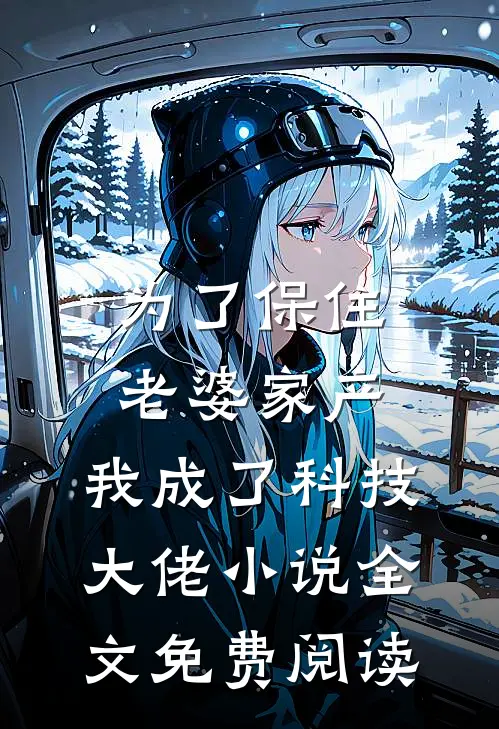 为了保住老婆家产，我成了科技大佬小说全文免费阅读