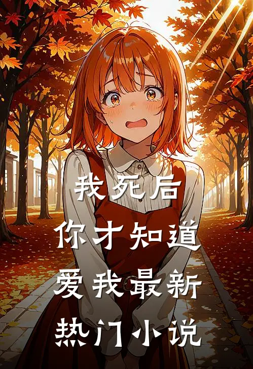 我死后,你才知道爱我最新热门