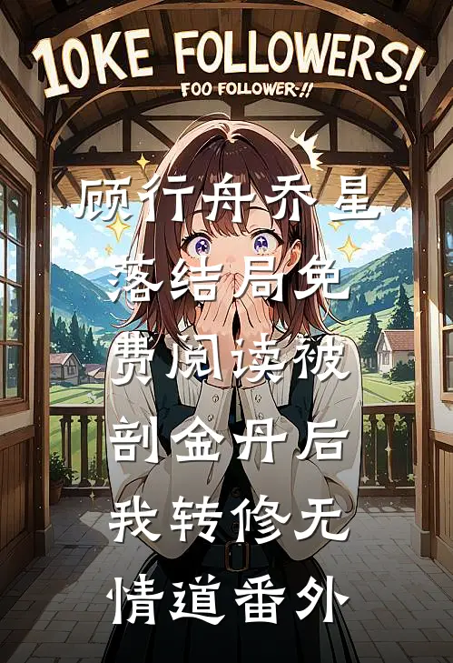 顾行舟乔星落结局免费阅读被剖金丹后，我转修无情道番外