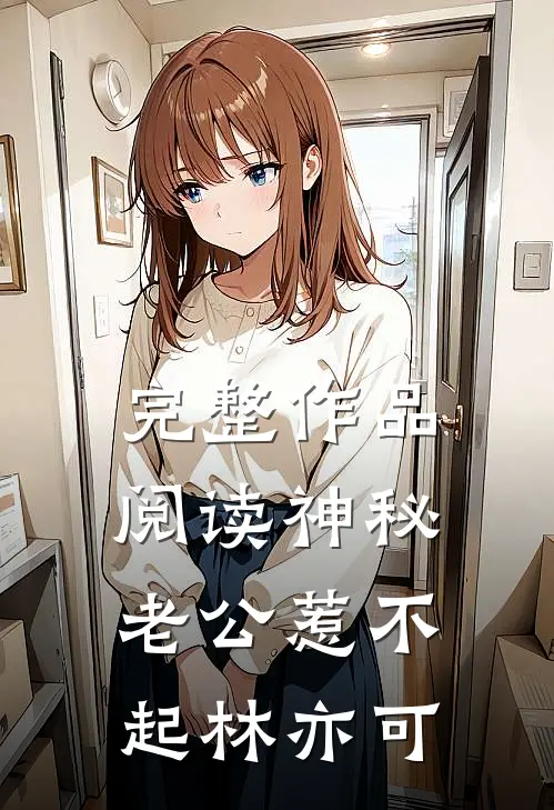完整作品阅读神秘老公惹不起林亦可
