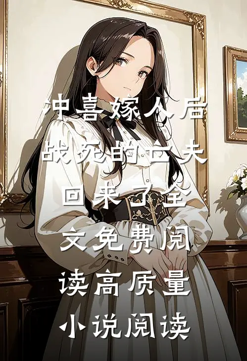 冲喜嫁人后,战死的亡夫回来了全文免费阅读高质量小说阅读