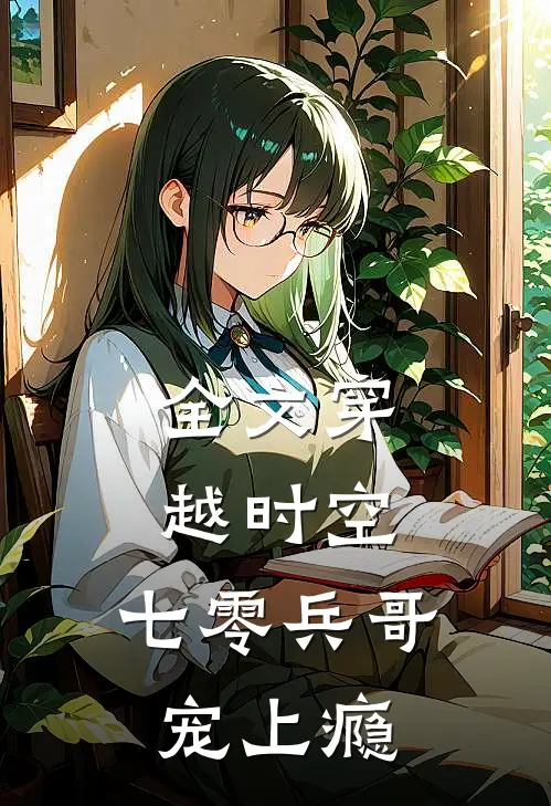 全文穿越时空，七零兵哥宠上瘾