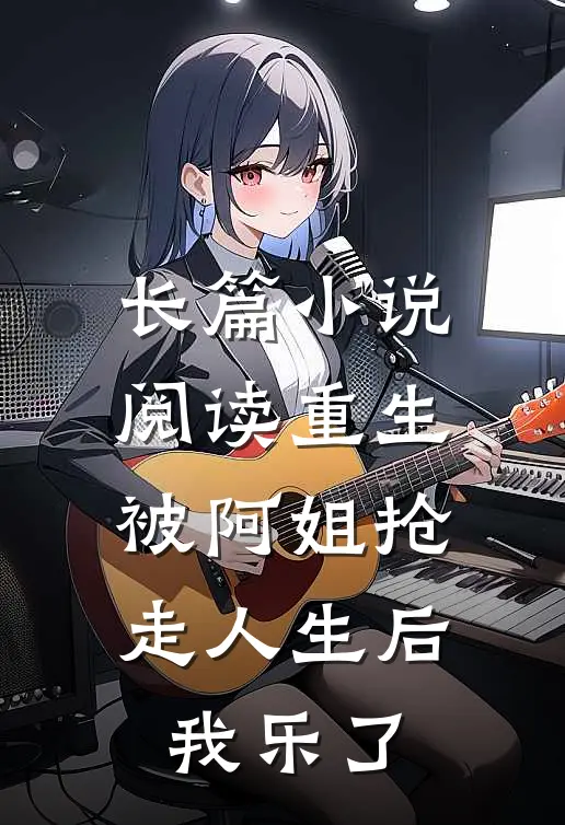 长篇小说阅读重生被阿姐抢走人生后，我乐了