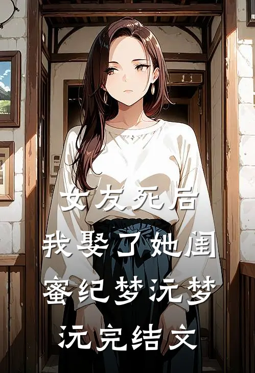 女友死后，我娶了她闺蜜纪梦沅梦沅完结文