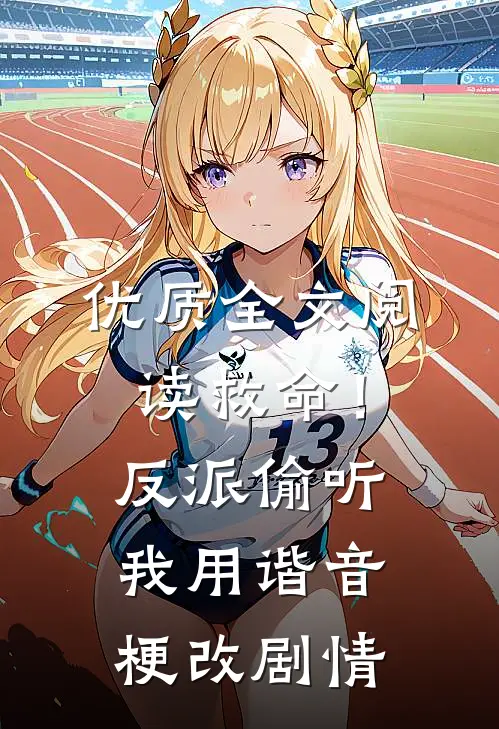 优质全文阅读救命！反派偷听我用谐音梗改剧情