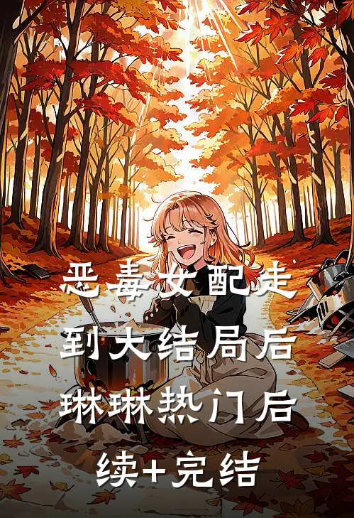 恶毒女配走到大结局后琳琳热门后续+完结