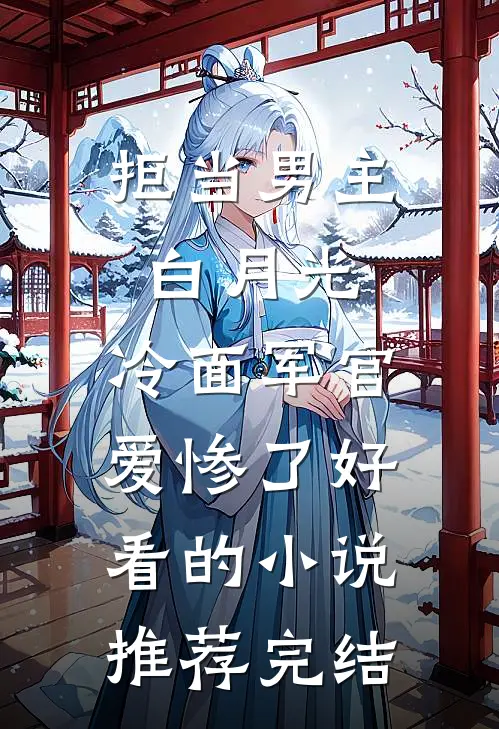 拒当男主白月光，冷面军官爱惨了好看的小说推荐完结