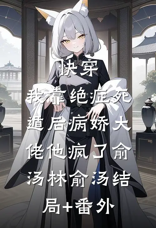 快穿：我靠绝症死遁后病娇大佬他疯了俞汤林俞汤结局+番外