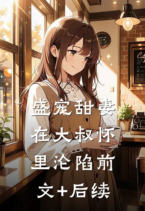 盛宠甜妻：在大叔怀里沦陷前文+后续