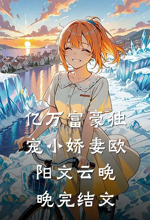 亿万富豪独宠小娇妻欧阳文云晚晚完结文