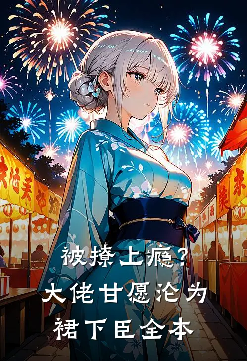 被撩上瘾？大佬甘愿沦为裙下臣全本