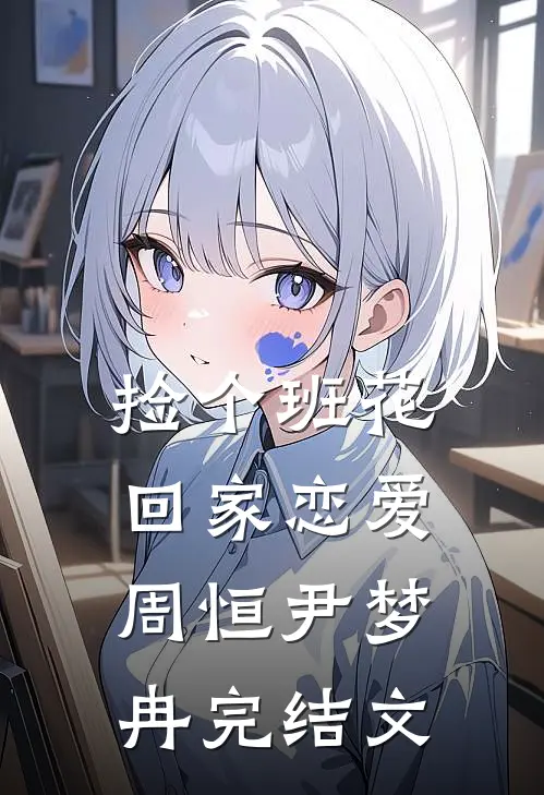 捡个班花回家恋爱周恒尹梦冉完结文