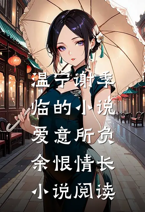 温宁谢季临的小说爱意所负，余恨情长小说阅读