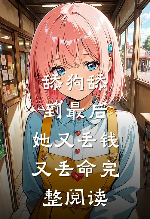 舔狗舔到最后，她又丢钱又丢命完整阅读
