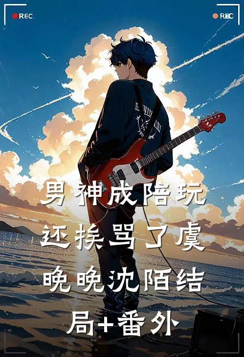 男神成陪玩，还挨骂了虞晚晚沈陌结局+番外