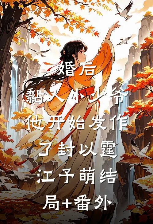 婚后，黏人小少爷他开始发作了封以霆江予萌结局+番外