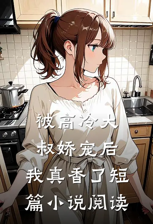 被高冷大叔娇宠后,我真香了短篇阅读完整版