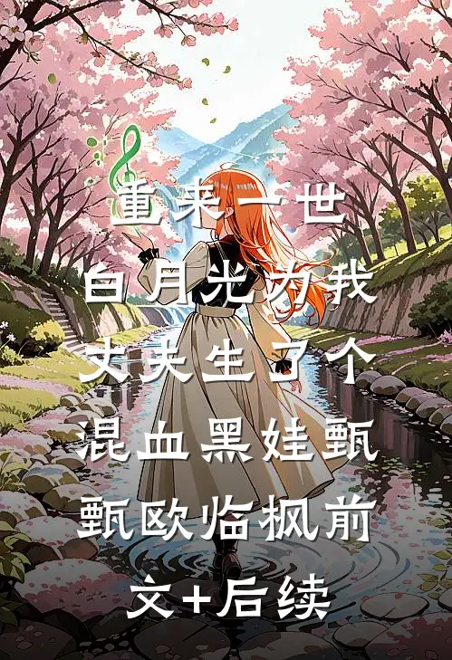 重来一世，白月光为我丈夫生了个混血黑娃甄甄欧临枫前文+后续
