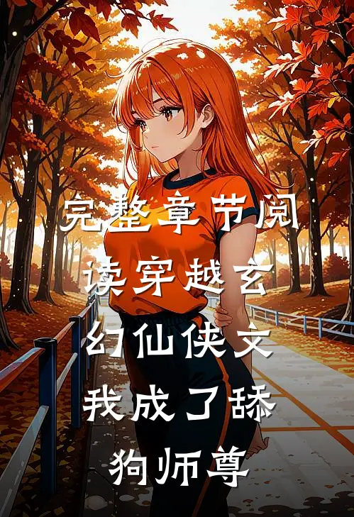 完整章节阅读穿越玄幻仙侠文，我成了舔狗师尊