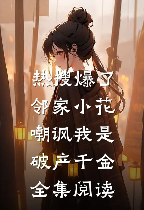 热搜爆了，邻家小花嘲讽我是破产千金全集阅读