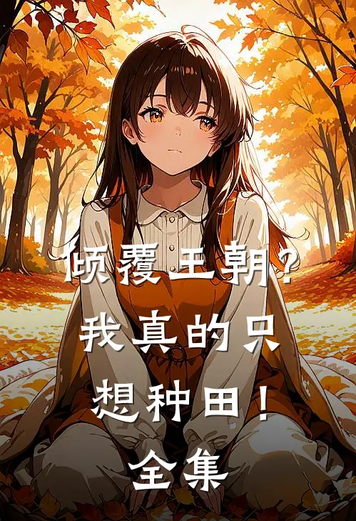 倾覆王朝？我真的只想种田！全集