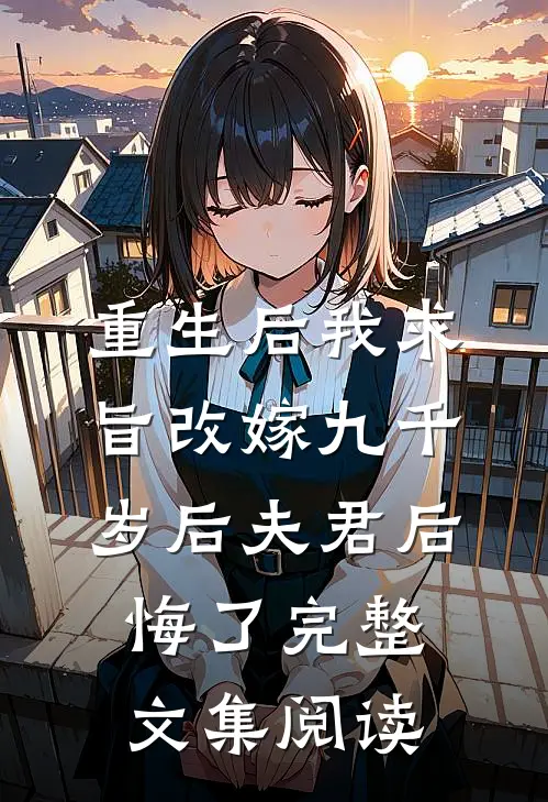重生后我求旨改嫁九千岁后夫君后悔了完整文集阅读