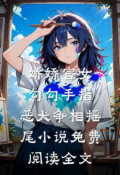 娇娇宫女勾勾手指，恶犬争相摇尾小说免费阅读全文