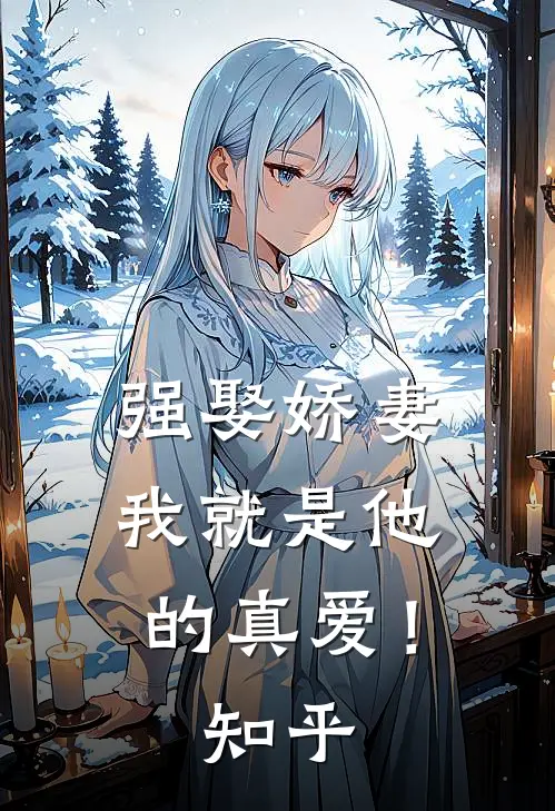 强娶娇妻，我就是他的真爱！知乎