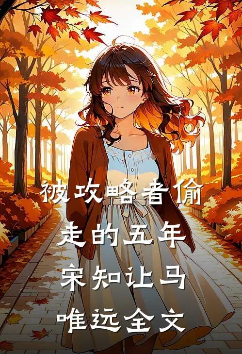被攻略者偷走的五年宋知让马唯远全文