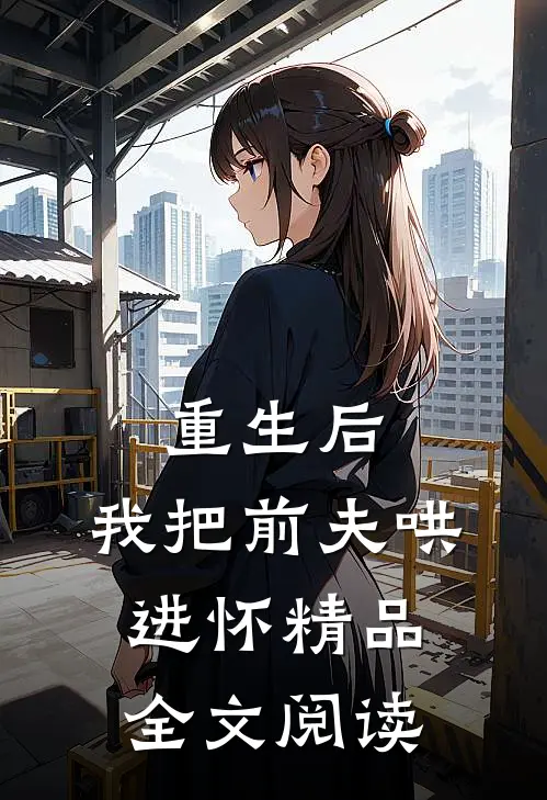 重生后，我把前夫哄进怀精品全文阅读
