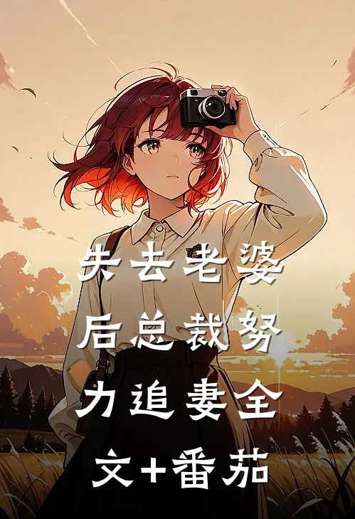 失去老婆后总裁努力追妻全文+番茄