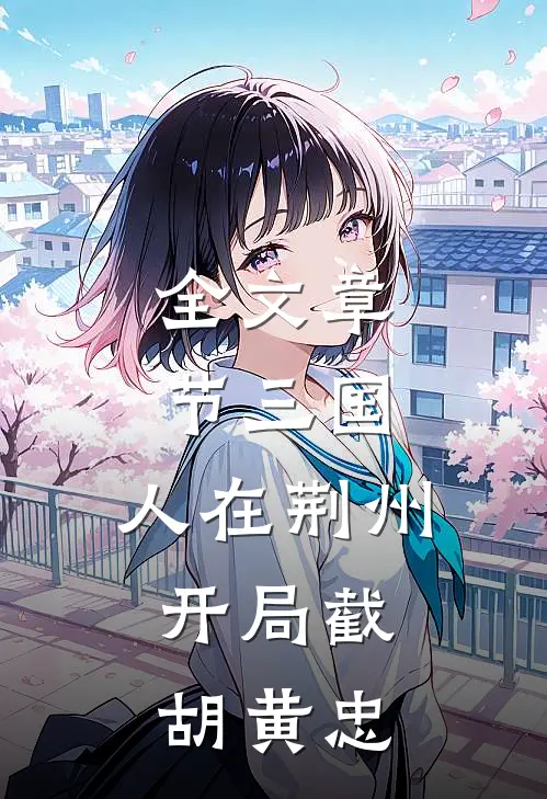 全文章节三国：人在荆州，开局截胡黄忠