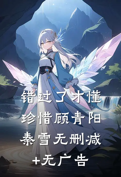 错过了才懂珍惜顾青阳秦雪无删减+无广告