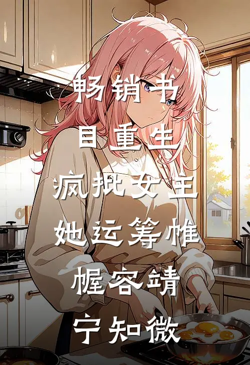畅销书目重生：疯批女主她运筹帷幄容靖宁知微