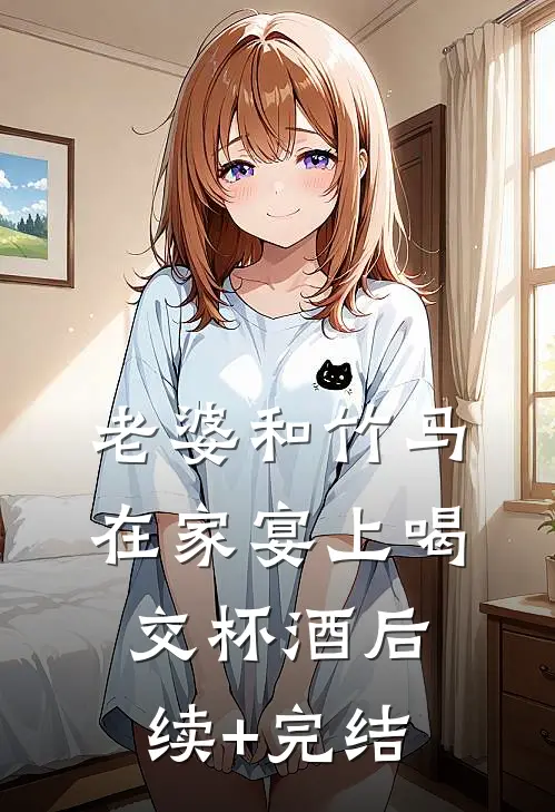 老婆和竹马在家宴上喝交杯酒后续+完结