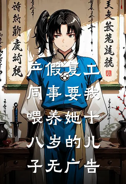 产假复工，同事要我喂养她十八岁的儿子无广告