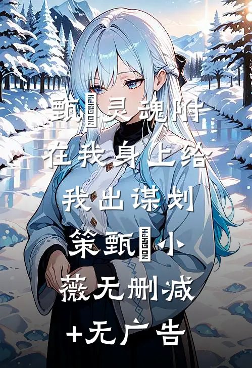 甄嬛灵魂附在我身上给我出谋划策甄嬛小薇无删减+无广告
