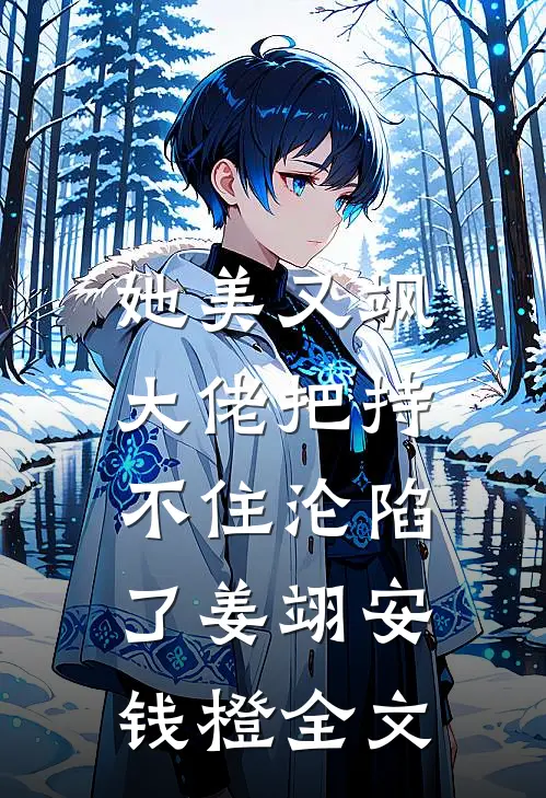 她美又飒，大佬把持不住沦陷了姜翊安钱橙全文