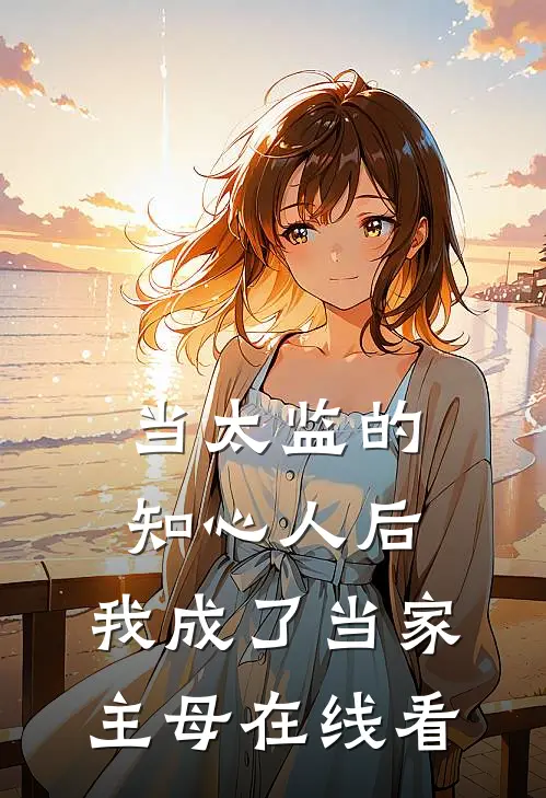 当太监的知心人后，我成了当家主母在线看