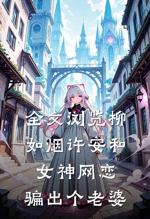 全文浏览柳如烟许安和女神网恋,骗出个老婆