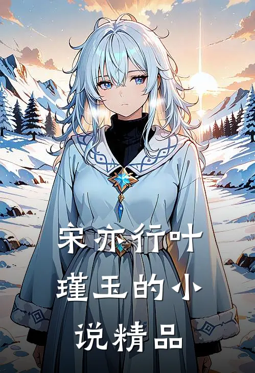 宋亦行叶瑾玉的小说精品