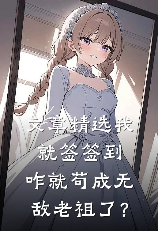 文章精选我就签签到，咋就苟成无敌老祖了？
