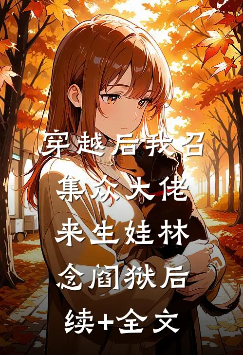 穿越后我召集众大佬来生娃林念阎狱后续+全文