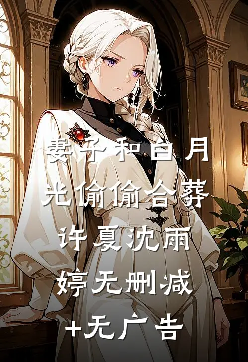 妻子和白月光偷偷合葬许夏沈雨婷无删减+无广告