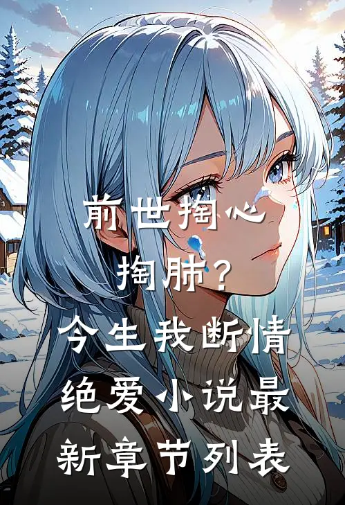 前世掏心掏肺？今生我断情绝爱小说最新章节列表
