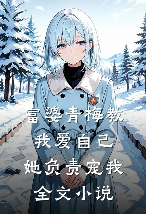 富婆青梅教我爱自己，她负责宠我全文小说