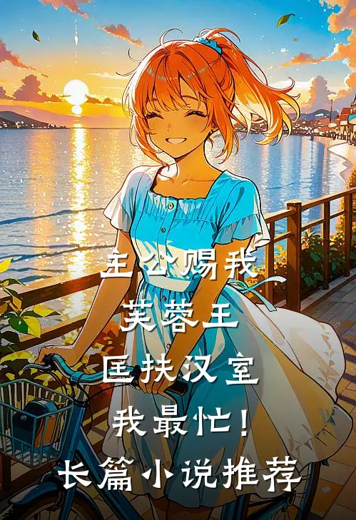 主公赐我芙蓉王，匡扶汉室我最忙！长篇小说推荐