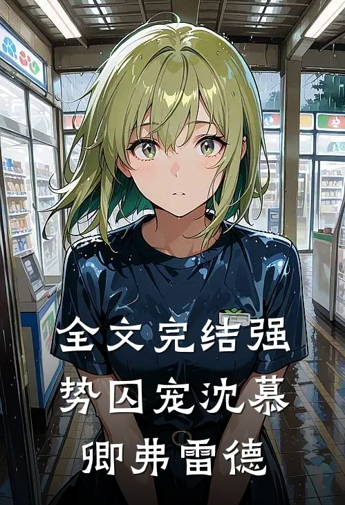 全文完结强势囚宠沈慕卿弗雷德