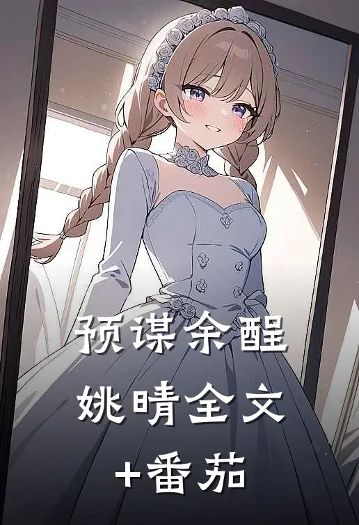 预谋余酲姚晴全文+番茄