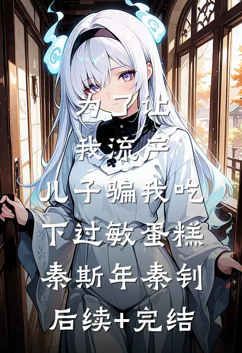 为了让我流产，儿子骗我吃下过敏蛋糕秦斯年秦钊后续+完结